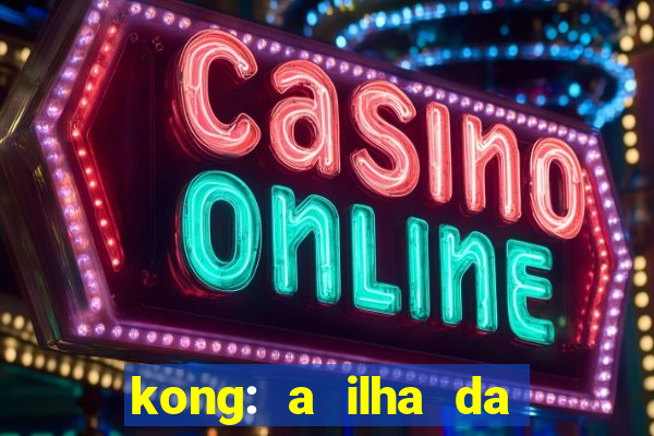 kong: a ilha da caveira filme completo dublado mega filmes